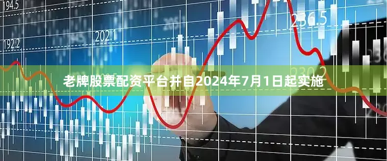 老牌股票配资平台并自2024年7月1日起实施