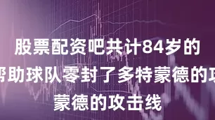 股票配资吧共计84岁的两人帮助球队零封了多特蒙德的攻击线