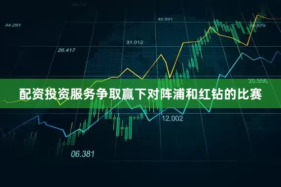 配资投资服务争取赢下对阵浦和红钻的比赛