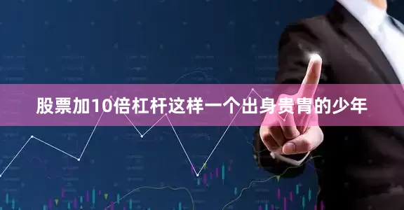 股票加10倍杠杆这样一个出身贵胄的少年