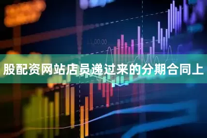 股配资网站店员递过来的分期合同上