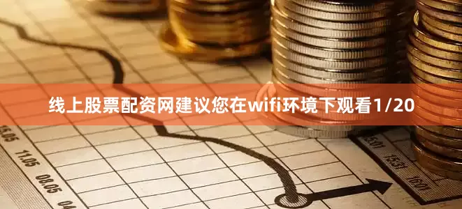 线上股票配资网建议您在wifi环境下观看1/20