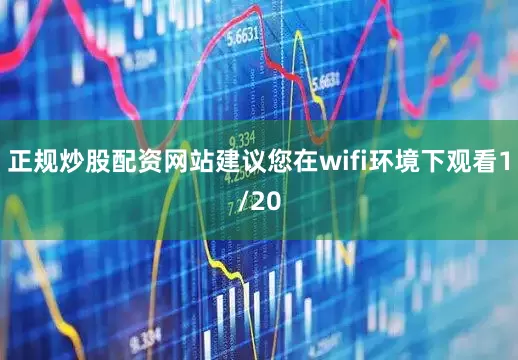 正规炒股配资网站建议您在wifi环境下观看1/20