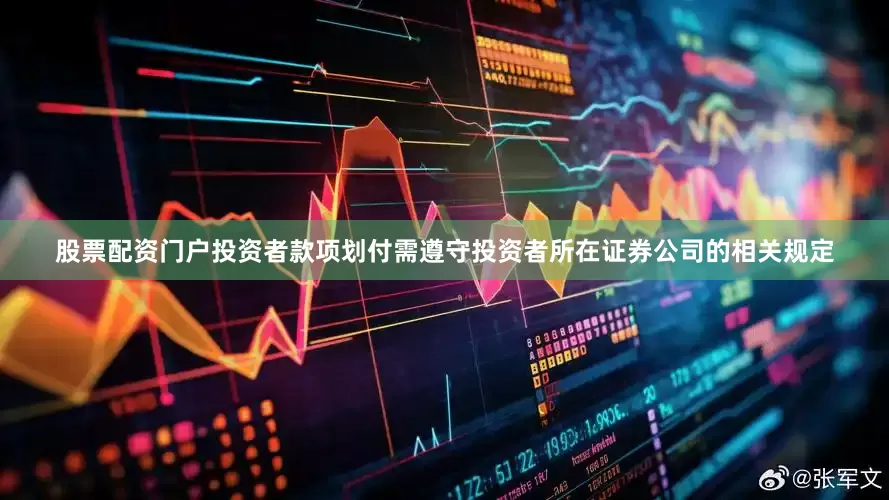 股票配资门户投资者款项划付需遵守投资者所在证券公司的相关规定