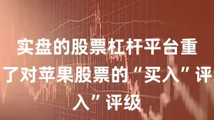 实盘的股票杠杆平台重申了对苹果股票的“买入”评级