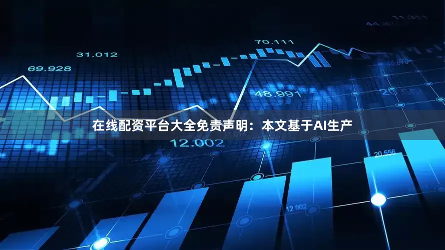 在线配资平台大全免责声明：本文基于AI生产